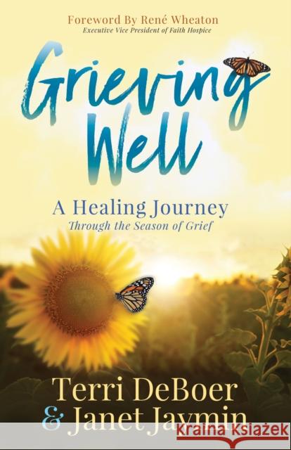 Grieving Well: A Healing Journey Through the Season of Grief Terri DeBoer Janet Jaymin  9781631959592 Morgan James Faith