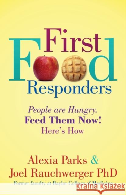 First Food Responders: People Are Hungry. Feed Them Now! Here's How Parks, Alexia 9781631959943
