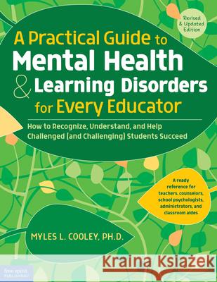 A Practical Guide to Mental Health & Learning Disorders for Every Educator: How to Recognize, Understand, and Help Challenged (and Challenging) Studen Cooley, Myles L. 9781631981760 Free Spirit Publishing