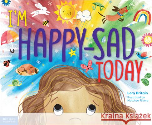 I'm Happy-Sad Today: Making Sense of Mixed-Together Feelings Lory Britain Matthew Rivera 9781631983054 Free Spirit Publishing