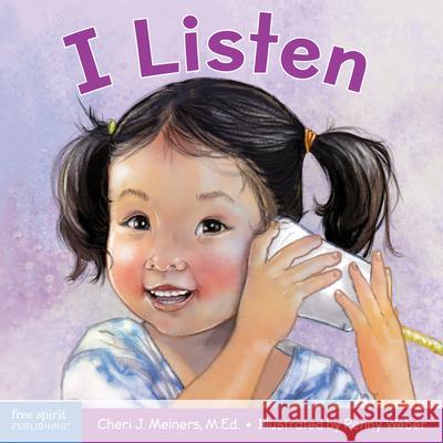 I Listen: A Book about Hearing, Understanding, and Connecting Cheri J. Meiners Penny Weber 9781631983801 Free Spirit Publishing