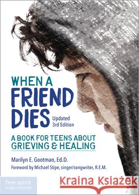 When a Friend Dies: A Book for Teens about Grieving & Healing Gootman, Marilyn E. 9781631984228 Free Spirit Publishing Inc.,U.S.