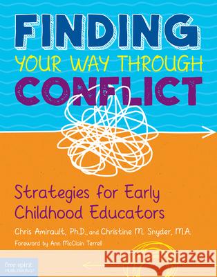 Finding Your Way Through Conflict: Strategies for Early Childhood Educators Chris Amirault Christine M. Snyder 9781631984945 Free Spirit Publishing