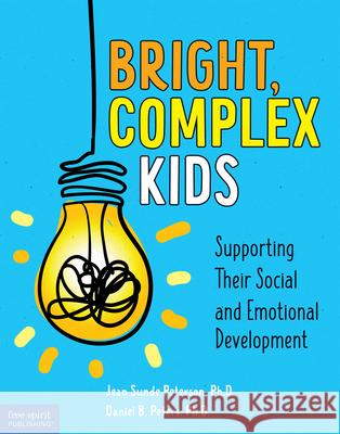 Bright, Complex Kids: Supporting Their Social and Emotional Development Jean Sunde Peterson Daniel B. Peters 9781631985867