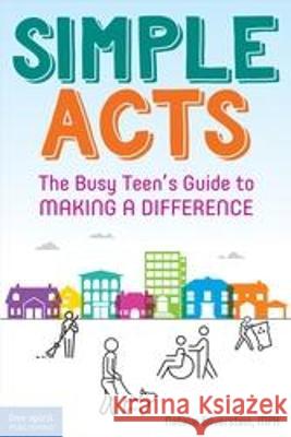 Simple Acts: The Busy Teen's Guide to Making a Difference Natalie Silverstein 9781631986260 Free Spirit Publishing