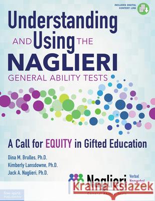 Understanding and Using the Naglieri General Ability Tests: A Call for Equity in Gifted Education Dina Brulles Kimberly Lansdowne Jack A. Naglieri 9781631986925 Free Spirit Publishing
