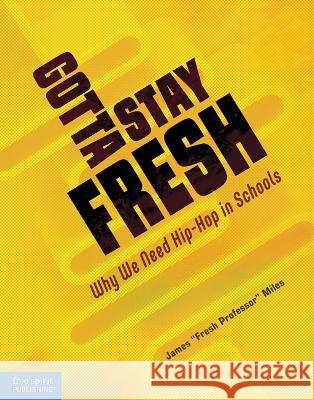 Gotta Stay Fresh: A Guide to Educating in the New World James Miles 9781631988769 Free Spirit Publishing