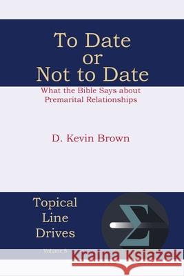 To Date or Not to Date: What the Bible Says about Premarital Relationships Brown, D. Kevin 9781631990038 Energion Publications
