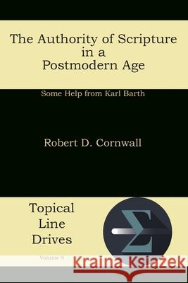 The Authority of Scripture in a Postmodern Age: Some Help from Karl Barth Robert D. Cornwall 9781631990052 Energion Publications