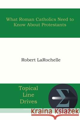 What Roman Catholics Need to Know about Protestants Robert R Larochelle   9781631990069 Energion Publications