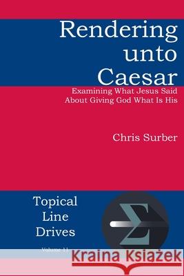 Rendering unto Caesar: Examining What Jesus Said About Giving God What Is His Surber, Christopher D. 9781631990670 Energion Publications