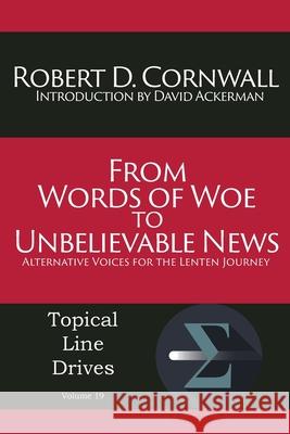 From Words of Woe to Unbelievable News: Alternative Voices for the Lenten Journey Robert D. Cornwall 9781631991417 Energion Publications