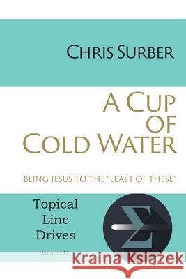 A Cup of Cold Water: Being Jesus to the Least of These Chris Surber 9781631991615 Energion Publications