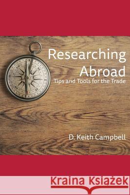 Researching Abroad: Tips and Tools for the Trade D. Keith Campbell 9781631992032