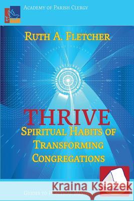 Thrive: Spiritual Habits of Transforming Congregations Ruth A. Fletcher 9781631992070 Energion Publications