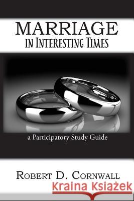 Marriage in Interesting Times: A Participatory Study Guide Robert D. Cornwall 9781631992278 Energion Publications