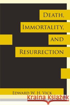 Death, Immortality, and Resurrection Edward W H Vick 9781631992674 Energion Publications