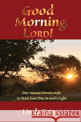 Good Morning, LORD!: One Minute Devotionals to Start Your Day in God's Light Estes, Linda K. 9781631993831 Energion Publications