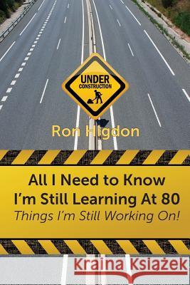 All I Need to Know I'm Still Learning at 80: Things I'm Still Working On Higdon, Ronald 9781631993848