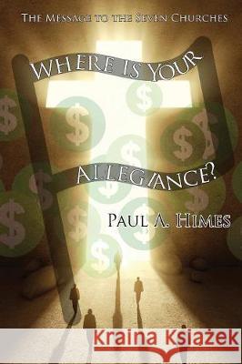 Where Is Your Allegiance: The Message to the Seven Churches Paul a Himes 9781631994098 Energion Publications