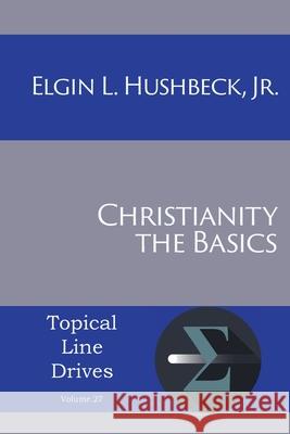Christianity: The Basics Elgin L Hushbeck, Jr 9781631994487 Energion Publications