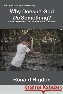 Why Doesn't God Do Something?: A Bold and Honest Look at the Eternal Question Ronald Higdon 9781631994791 Energion Publications