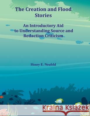 The Creation and Flood Stories: An Introductory Aid to Understanding Source and Redaction Criticism Henry E Neufeld 9781631995255