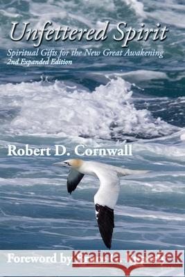Unfettered Spirit: Spiritual Gifts for the New Great Awakening Robert D. Cornwall Bruce G. Epperly 9781631997617 Energion Publications