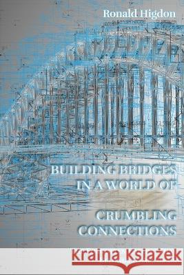 Building Bridges in a World of Crumbling Connections Ronald Higdon 9781631997907 Energion Publications