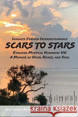 SCARS to STARS: Insights Toward Interdependence - Evolving Mystical Humanis UU - A Memoir of Head, Heart, and Soul Dolly Haik-Adams Berthelot 9781631997938 Energion Publications