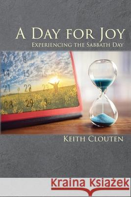 A Day for Joy: Experiencing the Sabbath Day Keith Clouten 9781631998041 Energion Publications