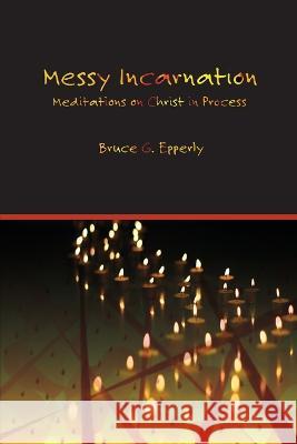 Messy Incarnation: Meditations on Christ in Process Bruce G Epperly   9781631998225 Energion Publications