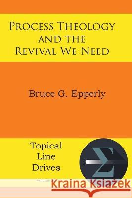 Process Theology and the Revival We Need Bruce G. Epperly 9781631998676 Energion Publications