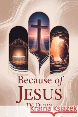 ... Because of Jesus Tk Dunn 9781631999505