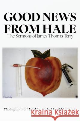 Good News from Hale: The Sermons of James Thomas Terry James Terry Donald Olivares 9781631999529 Enerpower Press