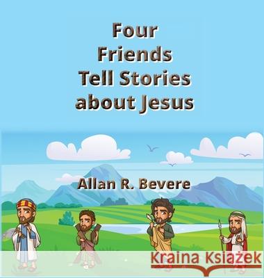 Four Friends Tell Stories about Jesus Allan R. Bevere 9781631999635 Energion Publications