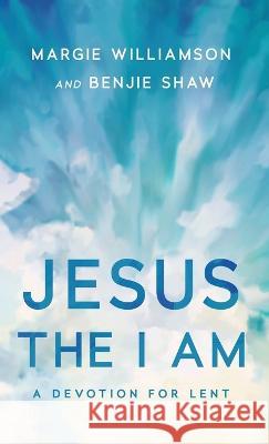 Jesus the I Am: A Study for Lent Margie Williamson Benjie Shaw  9781632041241