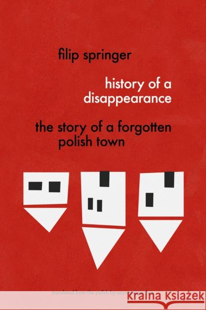 History of a Disappearance: The Story of a Forgotten Polish Town Springer, Filip 9781632061157 Restless Books
