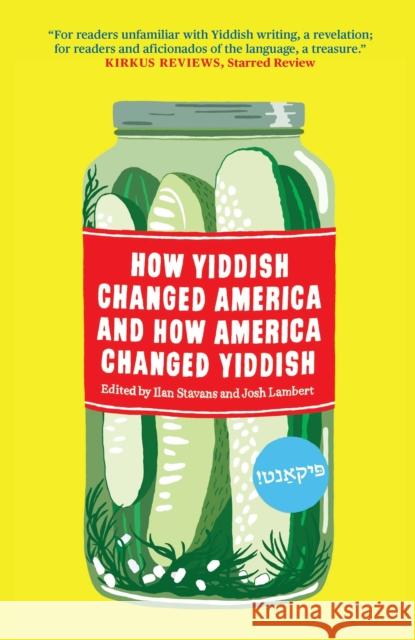 How Yiddish Changed America and How America Changed Yiddish Ilan Stavans Josh Lambert 9781632062628