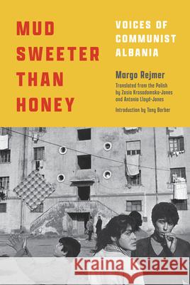Mud Sweeter Than Honey: Voices of Communist Albania Margo Rejmer, Zosia Krasodomska-Jones, Antonia Lloyd-Jones 9781632062833 Restless Books