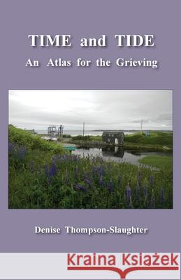 TIME and TIDE: An Atlas for the Grieving Denise Thompson-Slaughter 9781632100870 Plain View Press, LLC