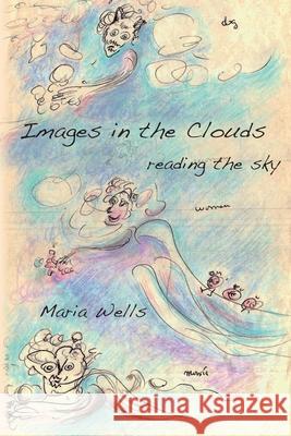 Images in the Clouds: reading the sky Maria Wells 9781632100948 Plain View Press, LLC