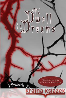 To Dwell in Dreams Elizabeth Rose 9781632130266 Electio Publishing