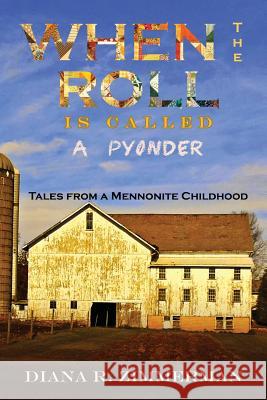 When the Roll is Called a Pyonder: Tales of a Mennonite Childhood Zimmerman, Diana R. 9781632130464 Electio Publishing