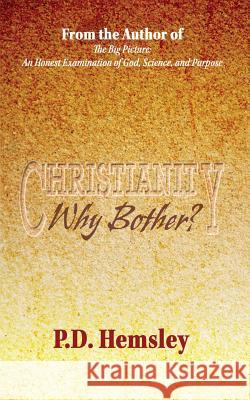 Christianity, Why Bother? P. D. Hemsley 9781632131171 Electio Publishing