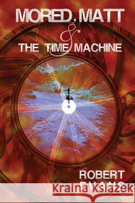 Mored, Matt & the Time Machine Robert Evans 9781632131720