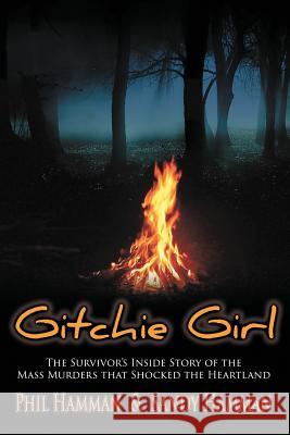Gitchie Girl: The Survivor's Inside Story of the Mass Murders that Shocked the Heartland Hamman, Phil 9781632132000 Electio Publishing