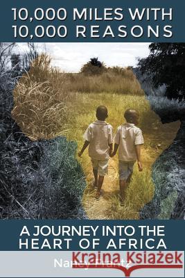10,000 Miles With 10,000 Reasons: A Journey into the Heart of Africa Nancy Frantz 9781632133427 Untreed Reads Publishing