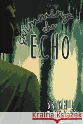 Swimming the Echo Brian L Tucker 9781632133823 Untreed Reads Publishing