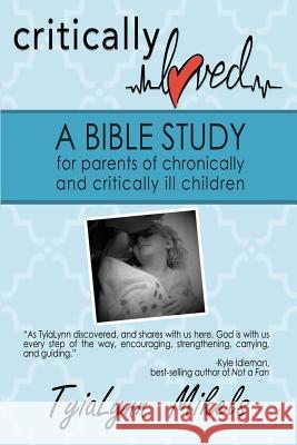 Critically Loved: A Bible Study for Parents of Chronically and Critically Ill Children Tyialynn Mikels 9781632134745 Untreed Reads Publishing